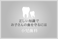 正しい知識でお子さんの歯を守るには 小児歯科
