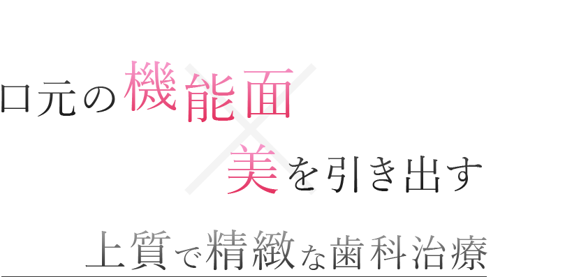 CONCEPT 口元の機能面 美を引き出す 上質で精緻な歯科治療